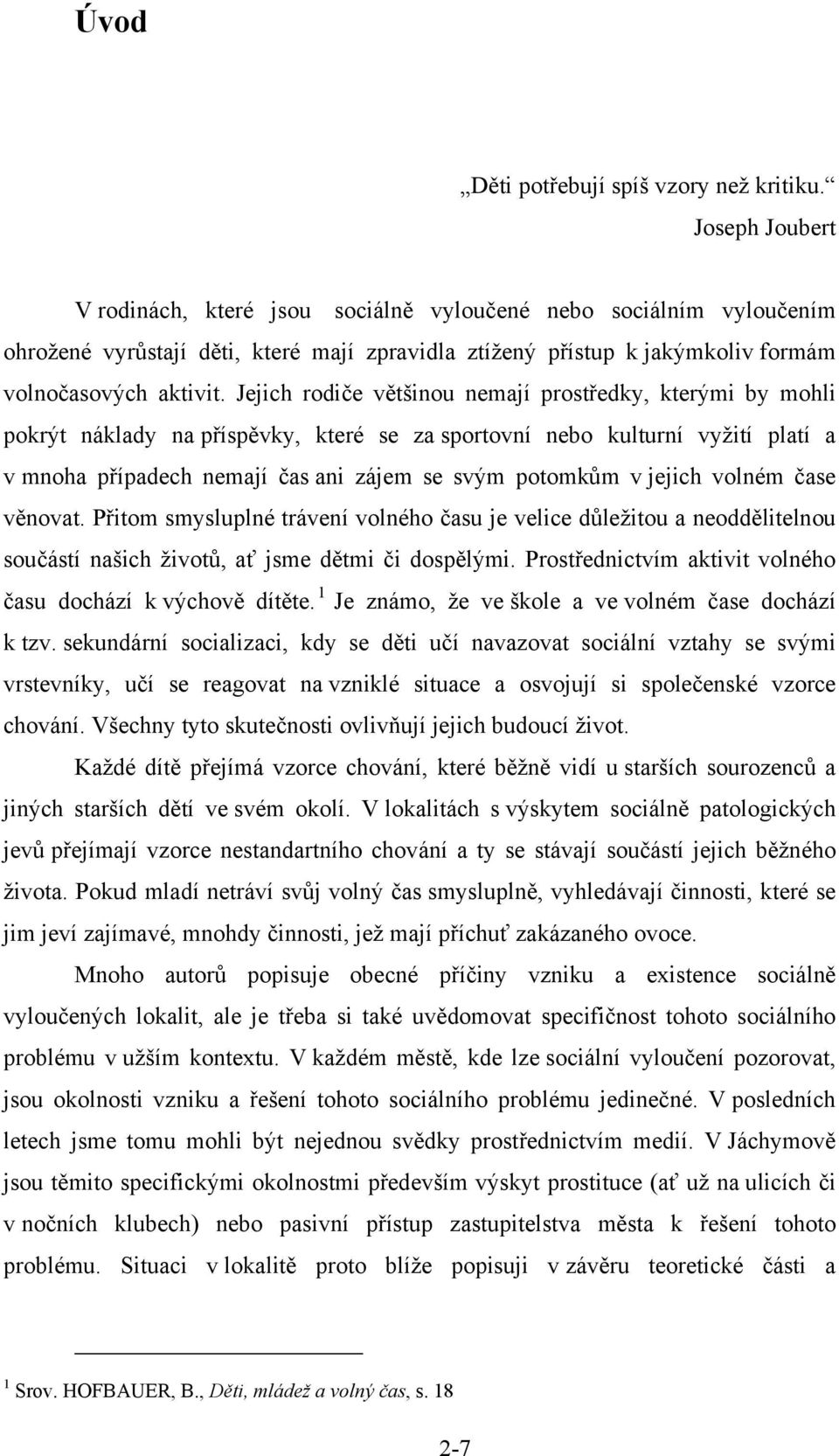 Jejich rodiče většinou nemají prostředky, kterými by mohli pokrýt náklady na příspěvky, které se za sportovní nebo kulturní vyžití platí a v mnoha případech nemají čas ani zájem se svým potomkům v