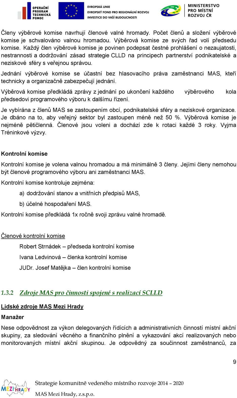 správou. Jednání výběrové komise se účastní bez hlasovacího práva zaměstnanci MAS, kteří technicky a organizačně zabezpečují jednání.