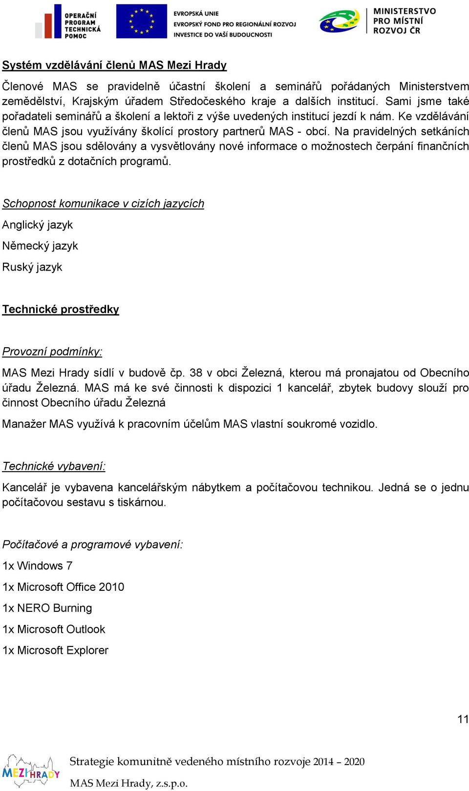 Na pravidelných setkáních členů MAS jsou sdělovány a vysvětlovány nové informace o možnostech čerpání finančních prostředků z dotačních programů.