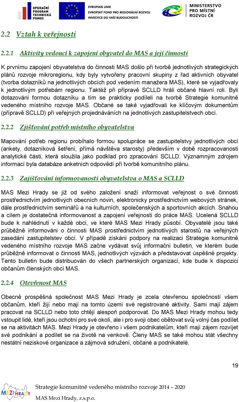 Taktéž při přípravě SCLLD hráli občané hlavní roli. Byli dotazováni formou dotazníku a tím se prakticky podíleli na tvorbě Strategie komunitně vedeného místního rozvoje MAS.