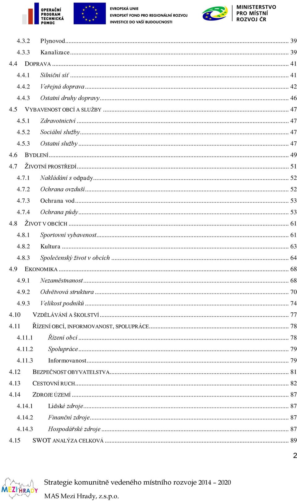 .. 53 4.8 ŽIVOT V OBCÍCH... 61 4.8.1 Sportovní vybavenost... 61 4.8.2 Kultura... 63 4.8.3 Společenský život v obcích... 64 4.9 EKONOMIKA... 68 4.9.1 Nezaměstnanost... 68 4.9.2 Odvětvová struktura.