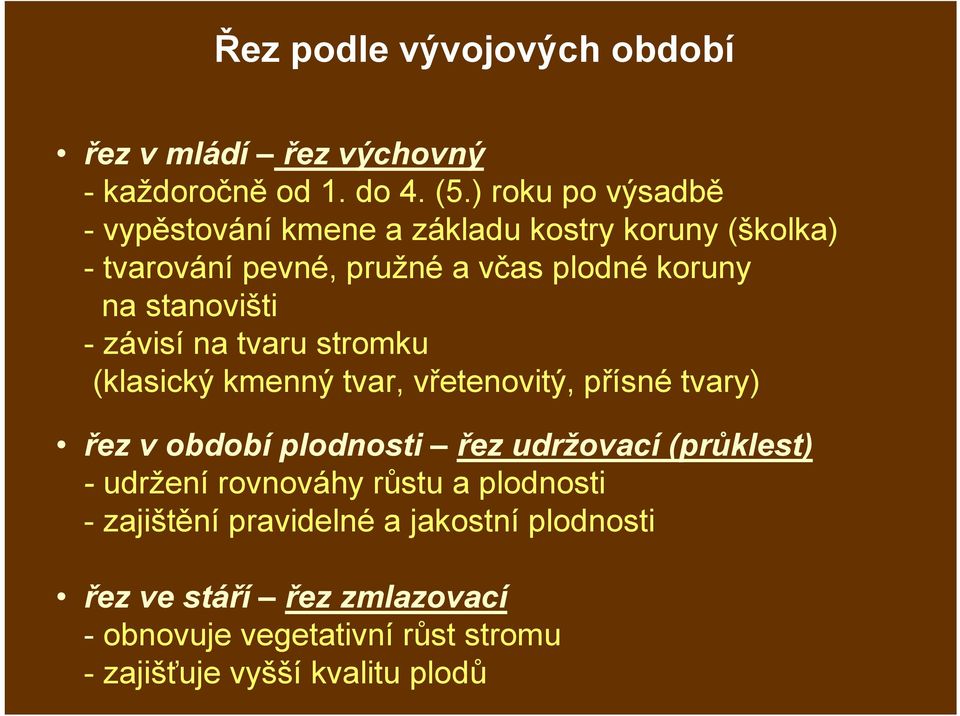 stanovišti - závisí na tvaru stromku (klasický kmenný tvar, vřetenovitý, přísné tvary) řez v období plodnosti řez udržovací