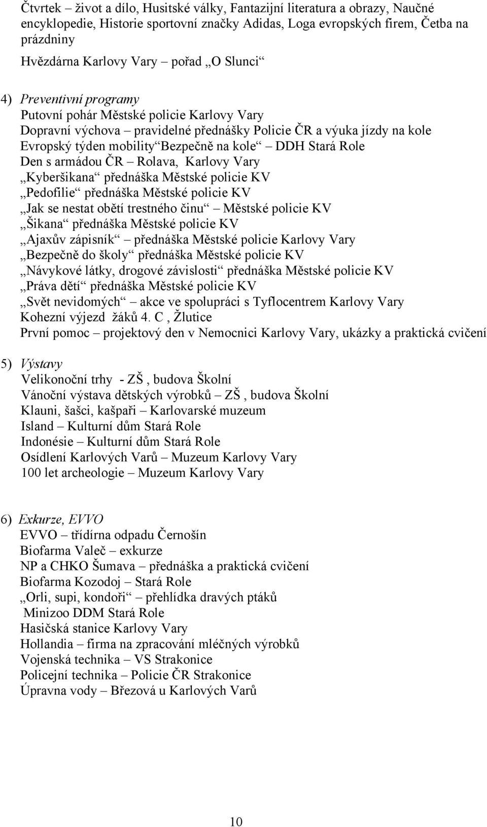 Role Den s armádou ČR Rolava, Karlovy Vary Kyberšikana přednáška Městské policie KV Pedofilie přednáška Městské policie KV Jak se nestat obětí trestného činu Městské policie KV Šikana přednáška