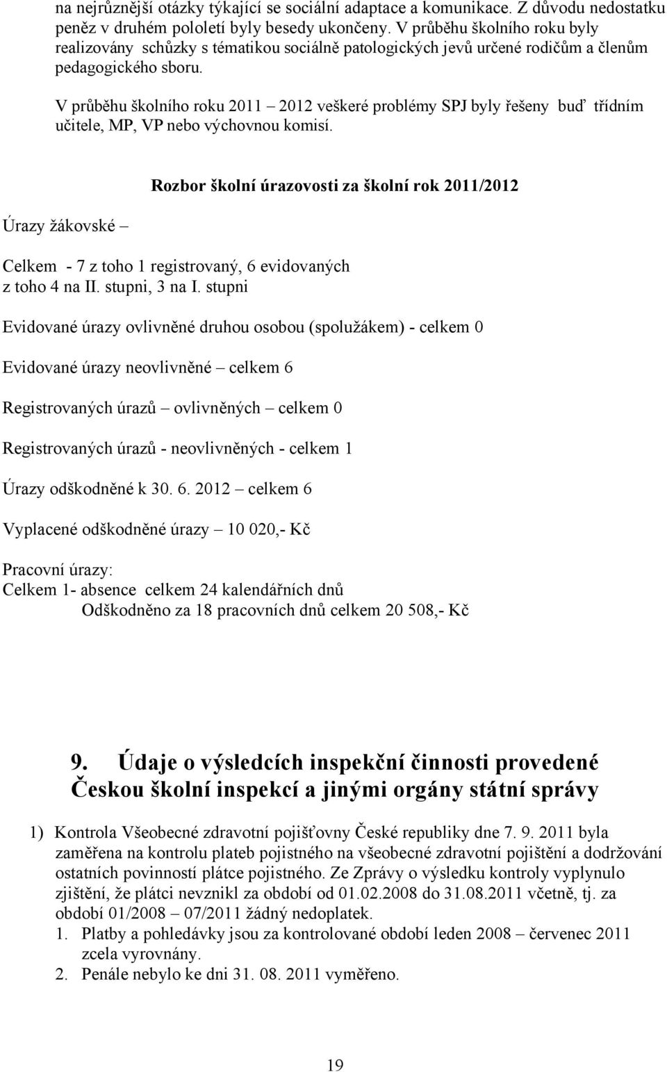 V průběhu školního roku 2011 2012 veškeré problémy SPJ byly řešeny buď třídním učitele, MP, VP nebo výchovnou komisí.