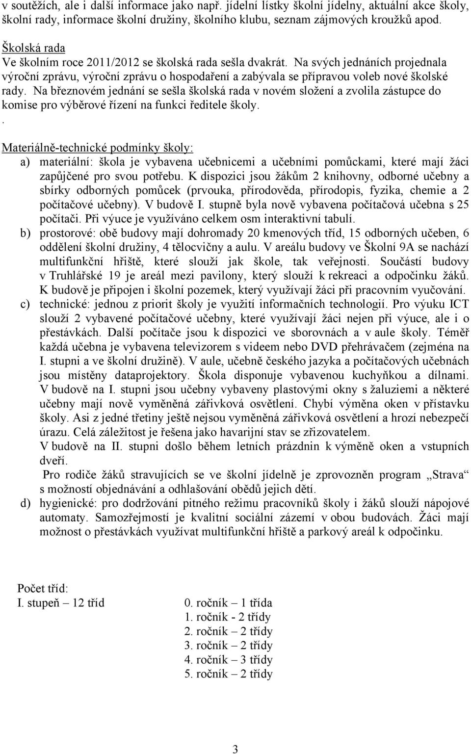 Na březnovém jednání se sešla školská rada v novém složení a zvolila zástupce do komise pro výběrové řízení na funkci ředitele školy.