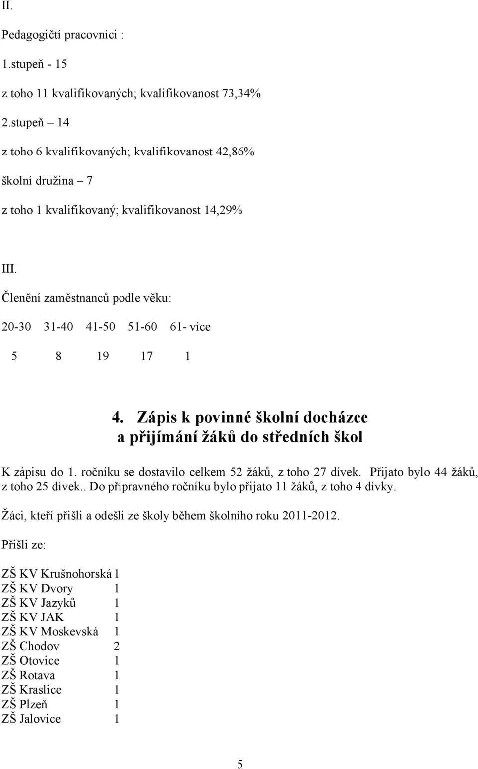 Členění zaměstnanců podle věku: 20-30 31-40 41-50 51-60 61- více 5 8 19 17 1 4. Zápis k povinné školní docházce a přijímání žáků do středních škol K zápisu do 1.