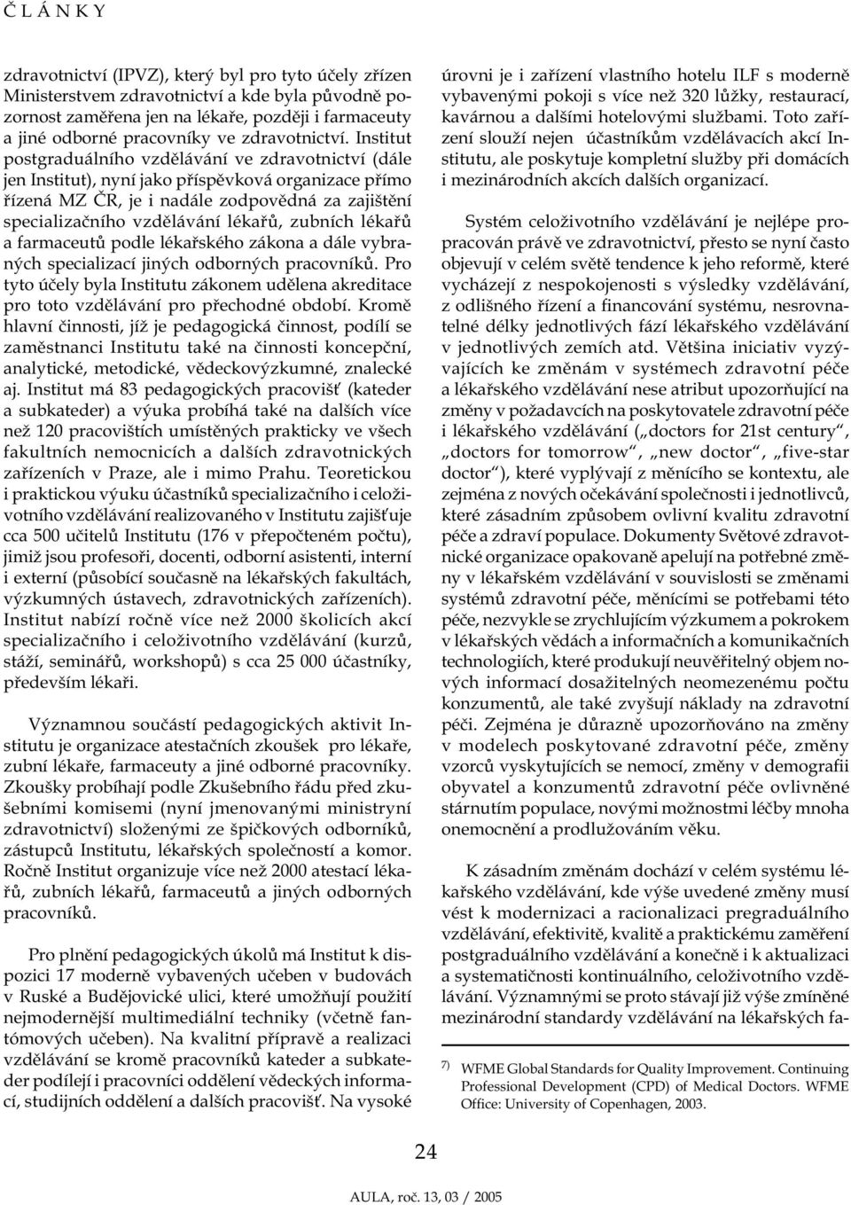 zubních lékařů a farmaceutů podle lékařského zákona a dále vybraných specializací jiných odborných pracovníků.