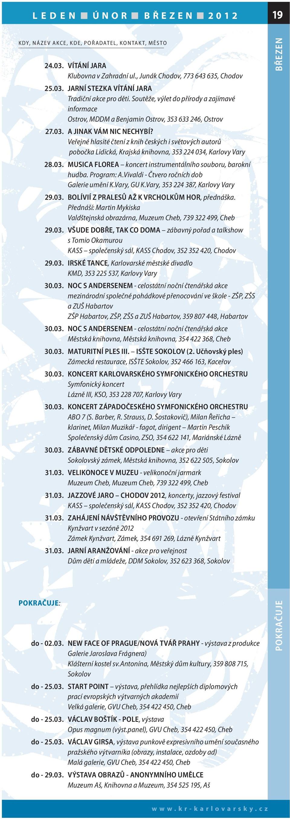 Veřejné hlasité čtení z knih českých i světových autorů pobočka Lidická, Krajská knihovna, 353 224 034, Karlovy 28.03. MUSICA FLOREA koncert instrumentálního souboru, barokní hudba. Program: A.