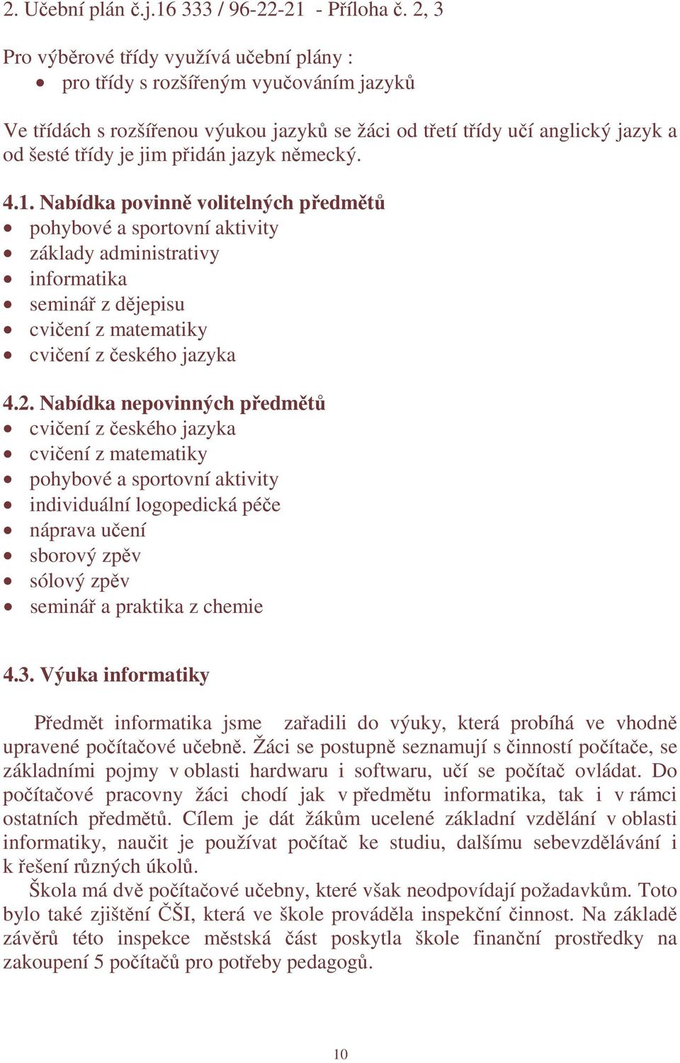 jazyk německý. 4.1. Nabídka povinně volitelných předmětů pohybové a sportovní aktivity základy administrativy informatika seminář z dějepisu cvičení z matematiky cvičení z českého jazyka 4.2.