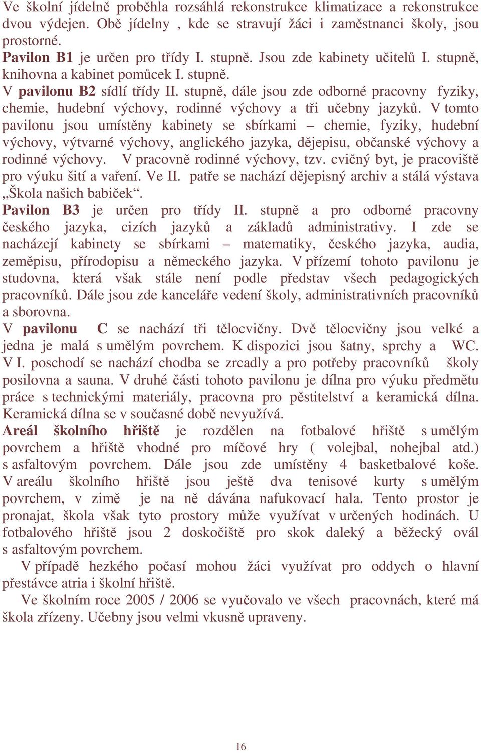 stupně, dále jsou zde odborné pracovny fyziky, chemie, hudební výchovy, rodinné výchovy a tři učebny jazyků.