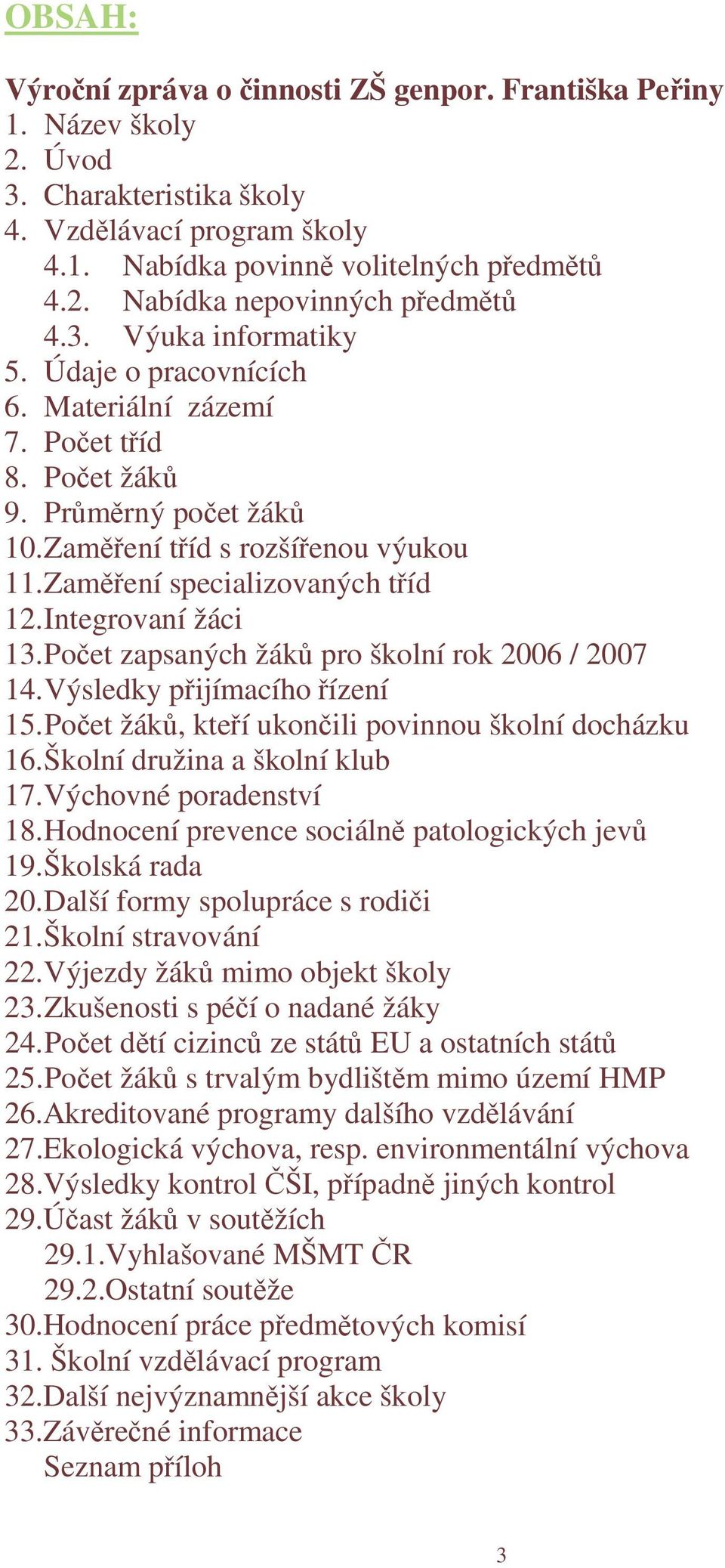 Integrovaní žáci 13. Počet zapsaných žáků pro školní rok 2006 / 2007 14. Výsledky přijímacího řízení 15. Počet žáků, kteří ukončili povinnou školní docházku 16. Školní družina a školní klub 17.