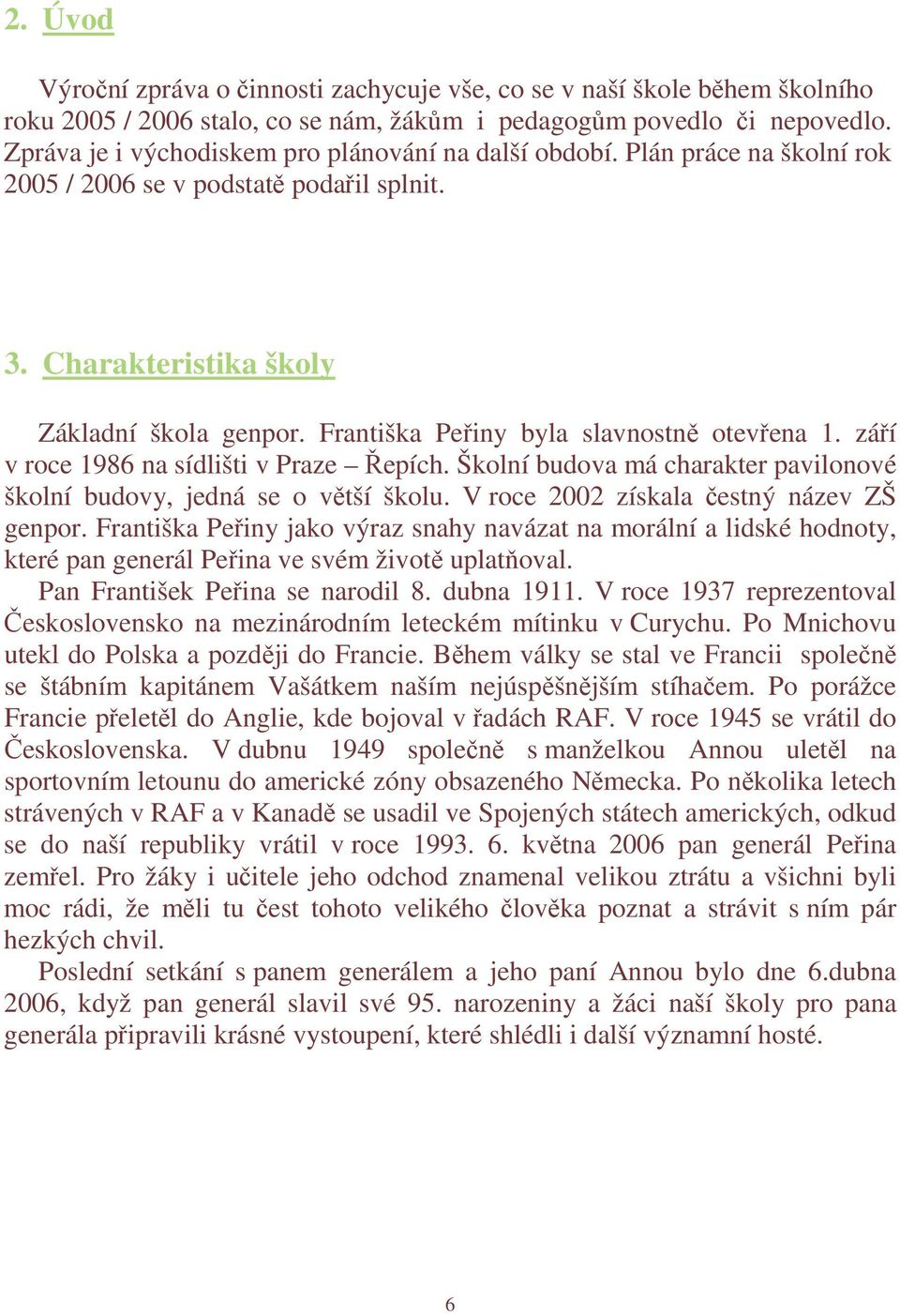 Františka Peřiny byla slavnostně otevřena 1. září v roce 1986 na sídlišti v Praze Řepích. Školní budova má charakter pavilonové školní budovy, jedná se o větší školu.