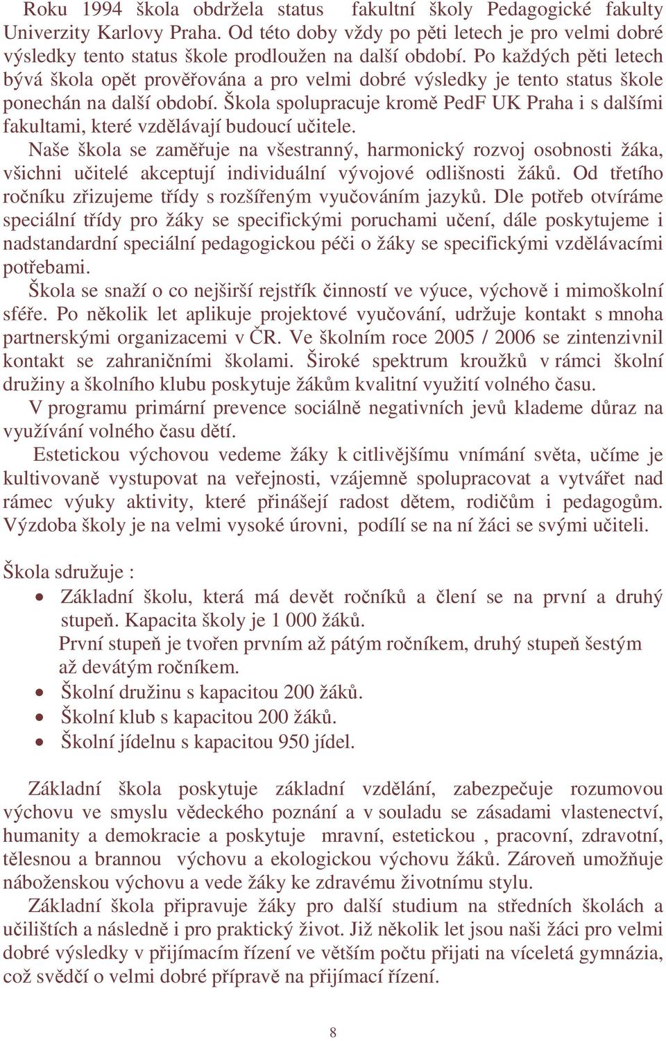 Škola spolupracuje kromě PedF UK Praha i s dalšími fakultami, které vzdělávají budoucí učitele.