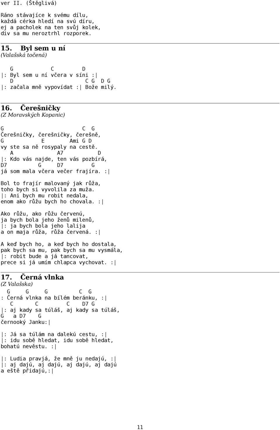 Čerešničky (Z Moravských Kopanic) Čerešničky, čerešničky, čerešně, E Ami vy ste sa ně rosypaly na cestě. A A7 : Kdo vás najde, ten vás pozbírá, 7 7 já som mala včera večer frajíra.
