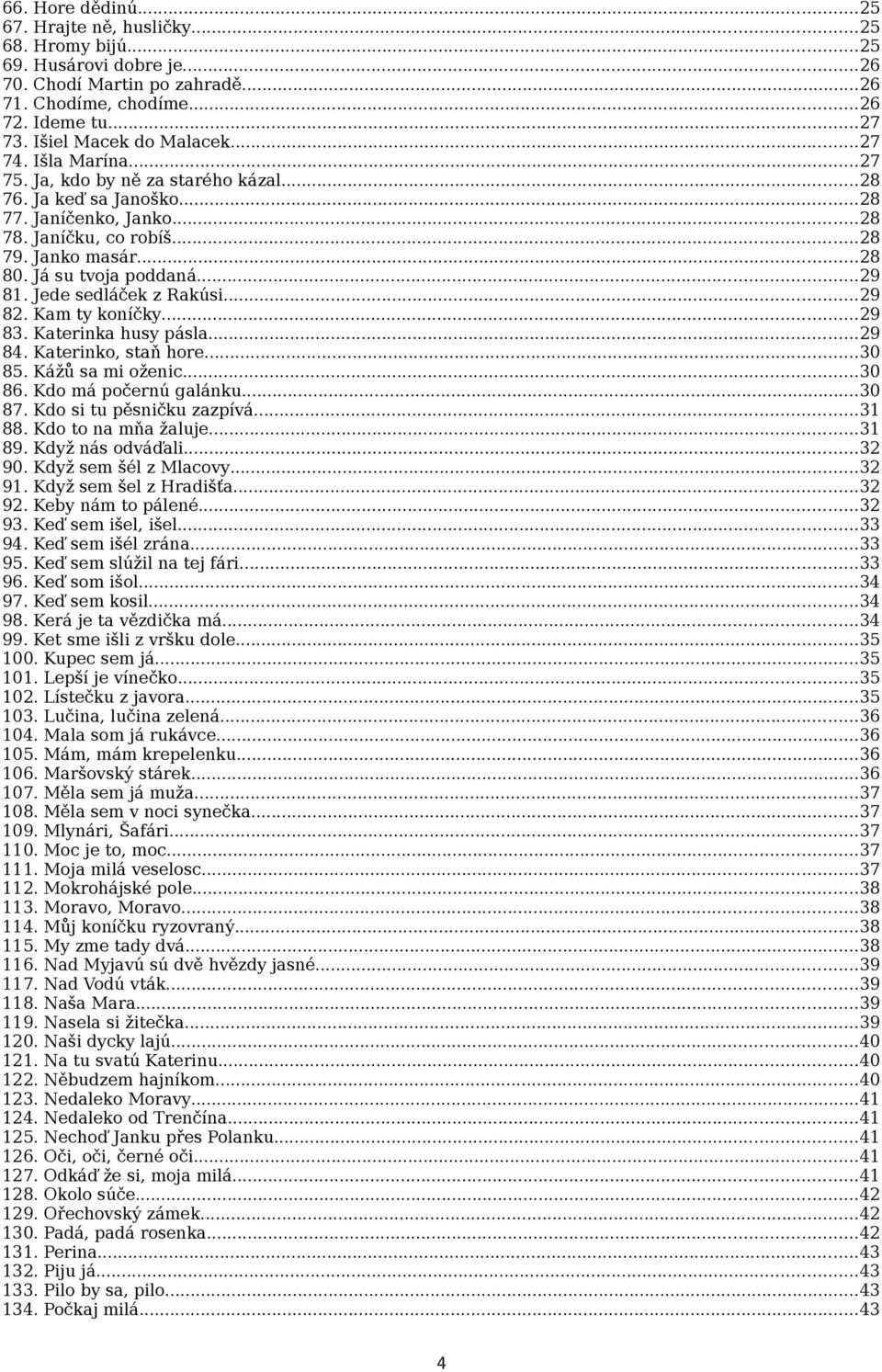 Jede sedláček z Rakúsi...29 82. Kam ty koníčky...29 83. Katerinka husy pásla...29 84. Katerinko, staň hore...30 85. Kážů sa mi oženic...30 86. Kdo má počernú galánku...30 87.