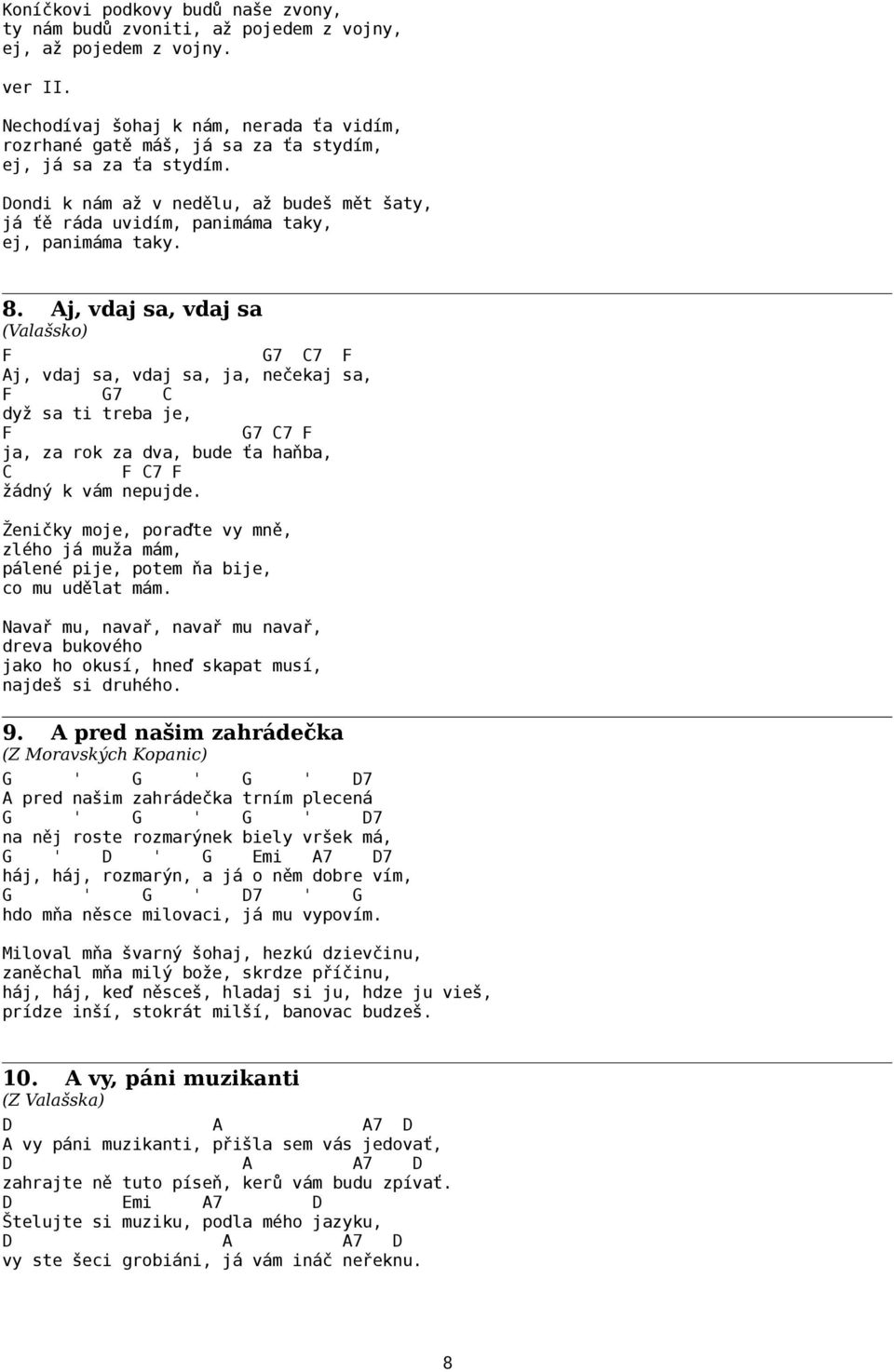 8. Aj, vdaj sa, vdaj sa (Valašsko) F 7 7 F Aj, vdaj sa, vdaj sa, ja, nečekaj sa, F 7 dyž sa ti treba je, F 7 7 F ja, za rok za dva, bude ťa haňba, F 7 F žádný k vám nepujde.