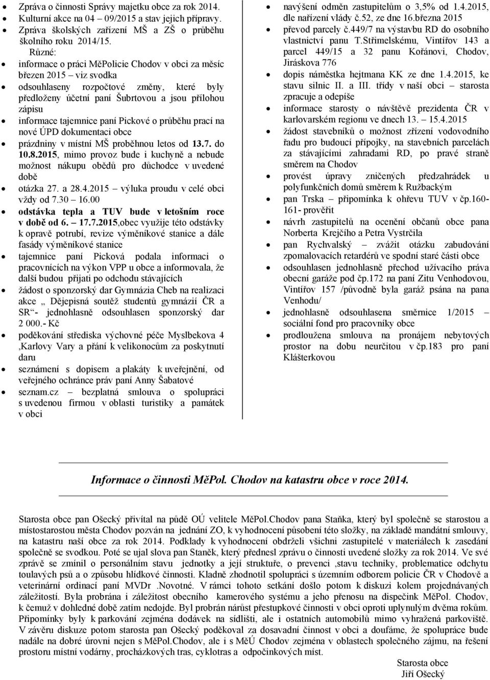 paní Pickové o průběhu prací na nové ÚPD dokumentaci obce prázdniny v místní MŠ proběhnou letos od 13.7. do 10.8.