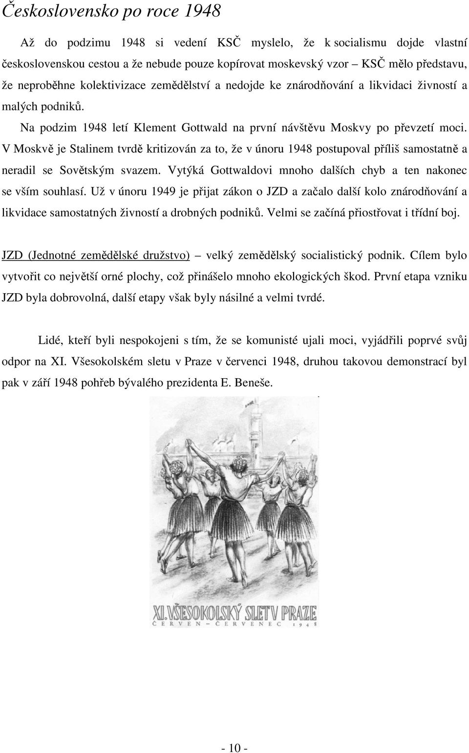 V Moskvě je Stalinem tvrdě kritizován za to, že v únoru 1948 postupoval příliš samostatně a neradil se Sovětským svazem. Vytýká Gottwaldovi mnoho dalších chyb a ten nakonec se vším souhlasí.