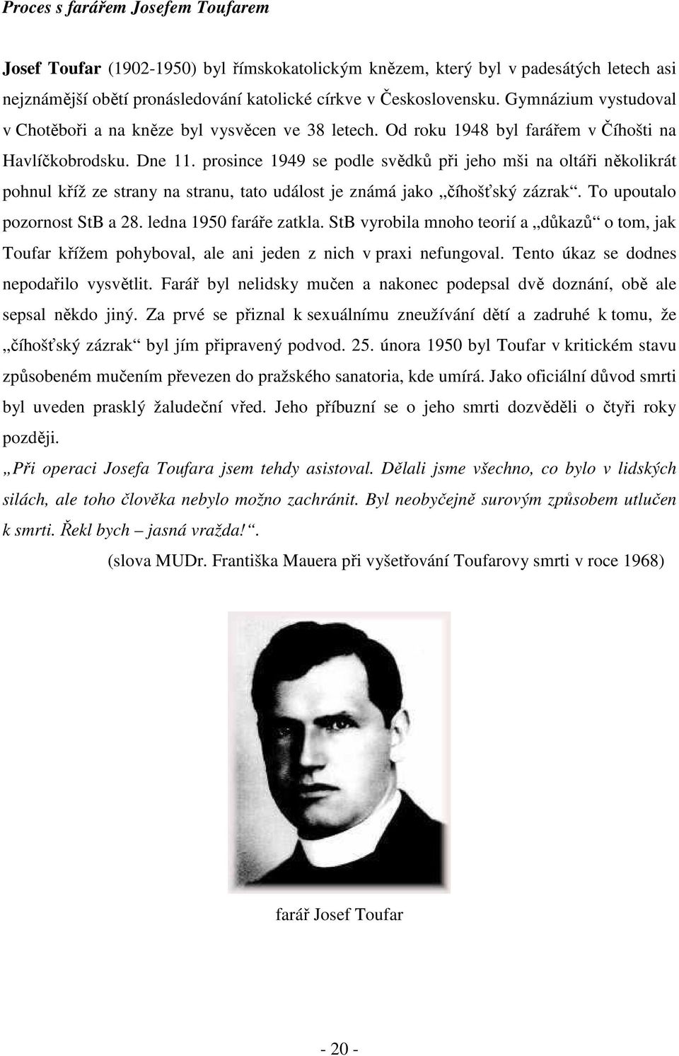 prosince 1949 se podle svědků při jeho mši na oltáři několikrát pohnul kříž ze strany na stranu, tato událost je známá jako číhošťský zázrak. To upoutalo pozornost StB a 28. ledna 1950 faráře zatkla.