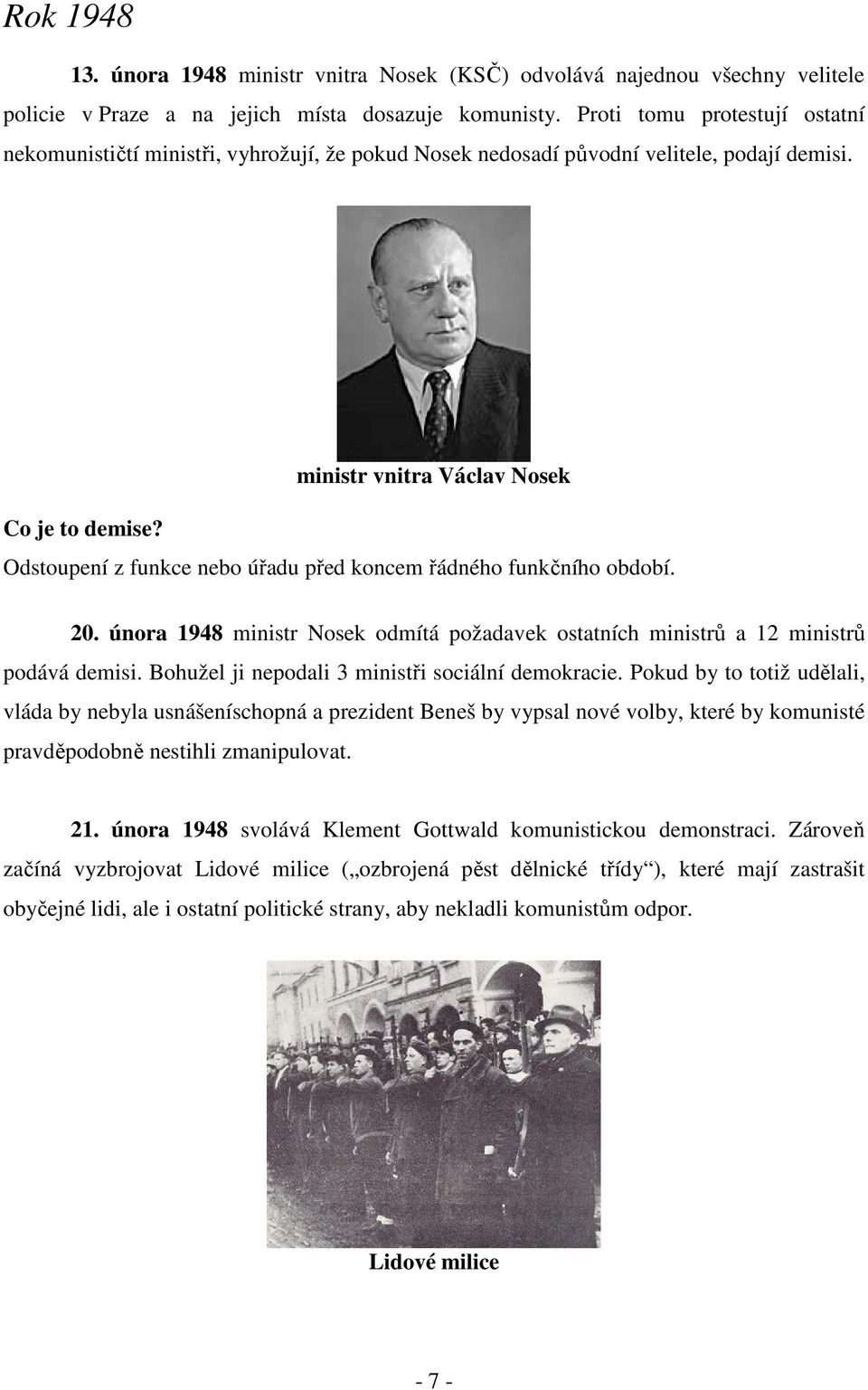 ministr vnitra Václav Nosek Odstoupení z funkce nebo úřadu před koncem řádného funkčního období. 20. února 1948 ministr Nosek odmítá požadavek ostatních ministrů a 12 ministrů podává demisi.