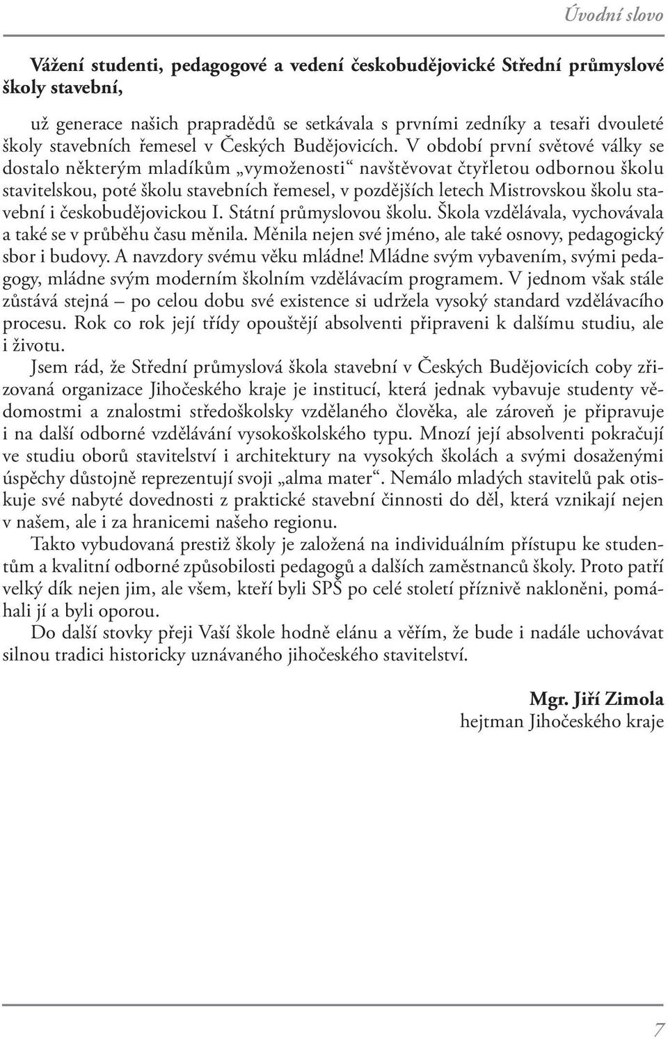 V období první světové války se dostalo některým mladíkům vymoženosti navštěvovat čtyřletou odbornou školu stavitelskou, poté školu stavebních řemesel, v pozdějších letech Mistrovskou školu stavební