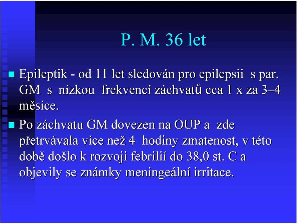 Po záchvatu z GM dovezen na OUP a zde přetrvávala vala více v než 4 hodiny