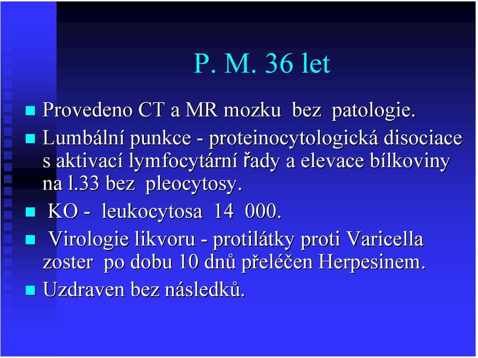 a elevace bílkoviny b na l.33 bez pleocytosy. KO - leukocytosa 14 000.