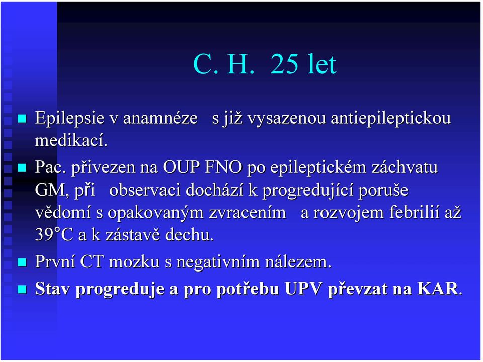 progredující poruše vědomí s opakovaným zvracením m a rozvojem febrili lií až 39 C a k