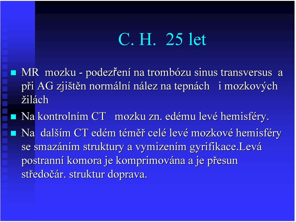 Na další ším m CT edém m téměřt celé levé mozkové hemisféry se smazáním struktury a vymizením