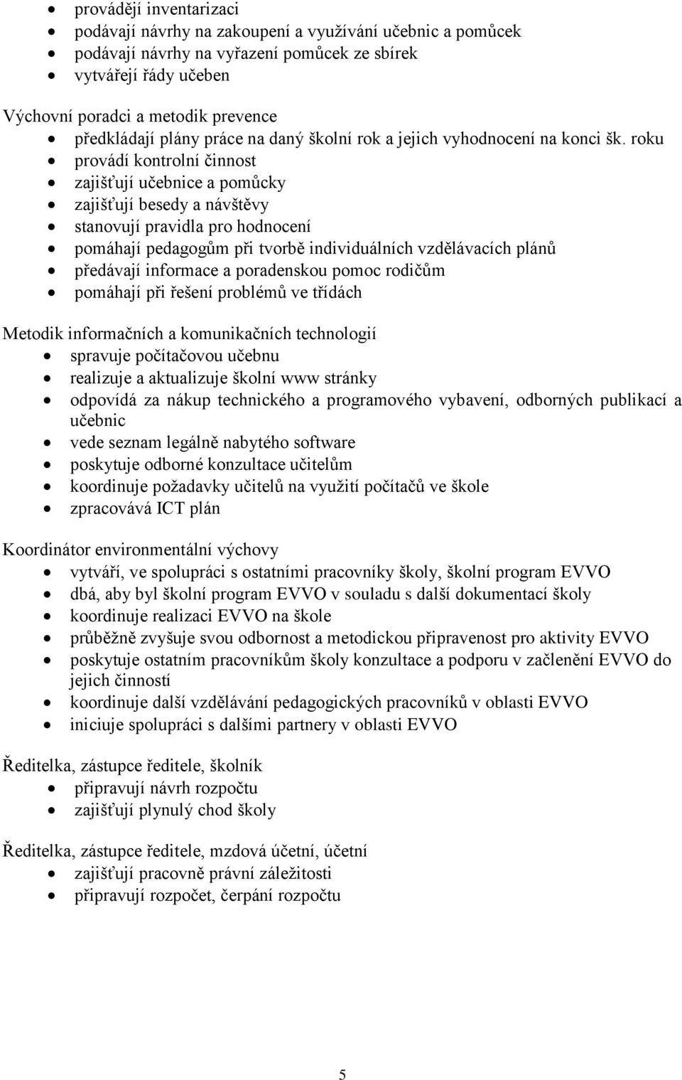 roku provádí kontrolní činnost zajišťují učebnice a pomůcky zajišťují besedy a návštěvy stanovují pravidla pro hodnocení pomáhají pedagogům při tvorbě individuálních vzdělávacích plánů předávají