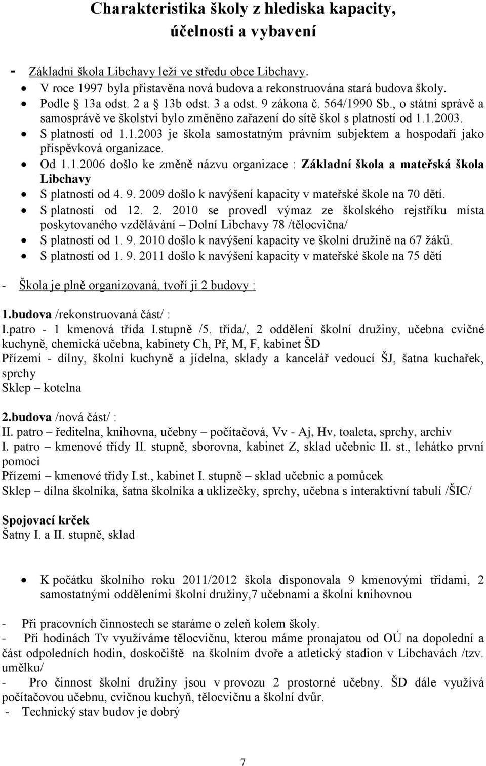 Od 1.1.2006 došlo ke změně názvu organizace : Základní škola a mateřská škola Libchavy S platností od 4. 9. 20