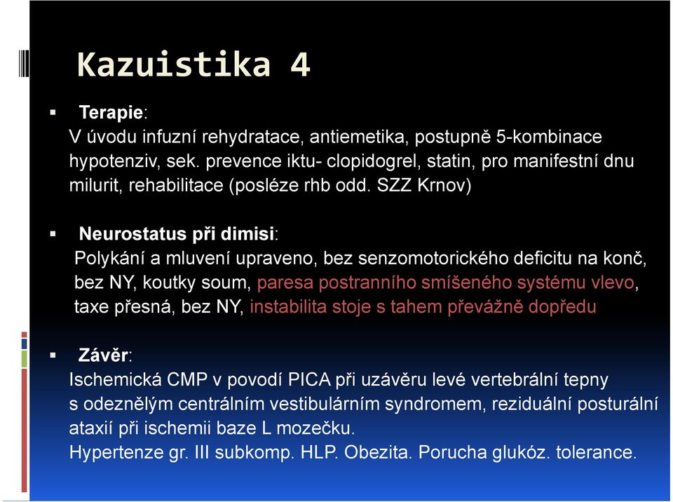 SZZ Krnov) Neurostatus při dimisi: Polykání a mluvení upraveno, bez senzomotorického deficitu na konč, bez NY, koutky soum, paresa postranního smíšeného systému vlevo,