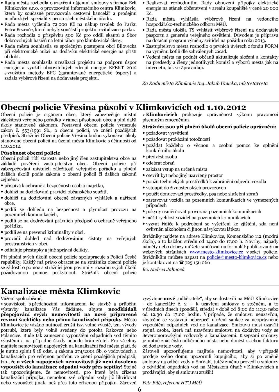 Rada rozhodla o příspěvku 500 Kč pro oddíl skautů a Sbor dobrovolných hasičů na letní tábor pro klimkovické členy.