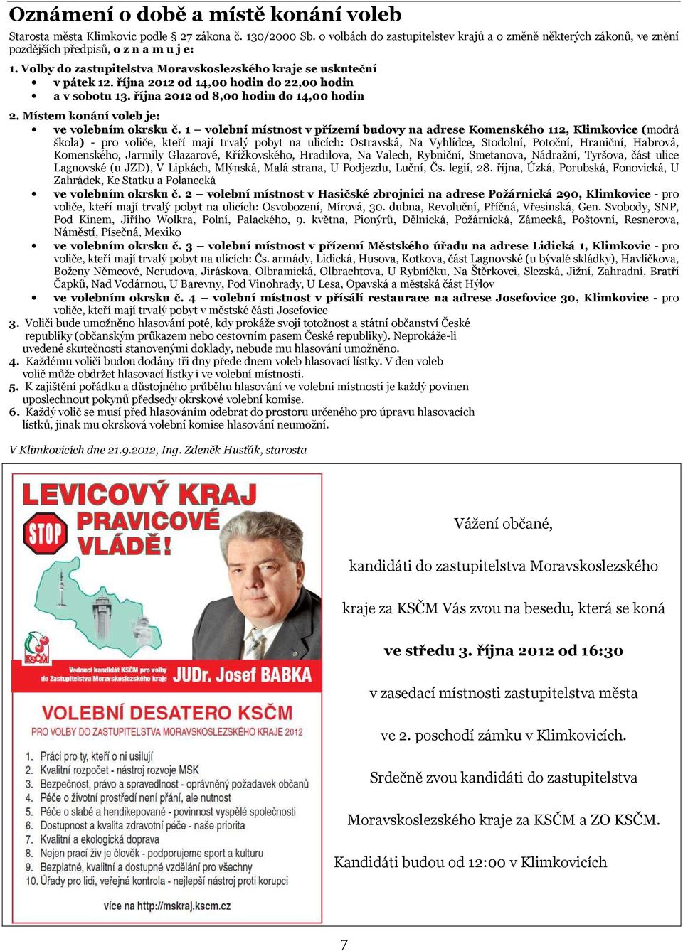 října 2012 od 14,00 hodin do 22,00 hodin a v sobotu 13. října 2012 od 8,00 hodin do 14,00 hodin 2. Místem konání voleb je: ve volebním okrsku č.