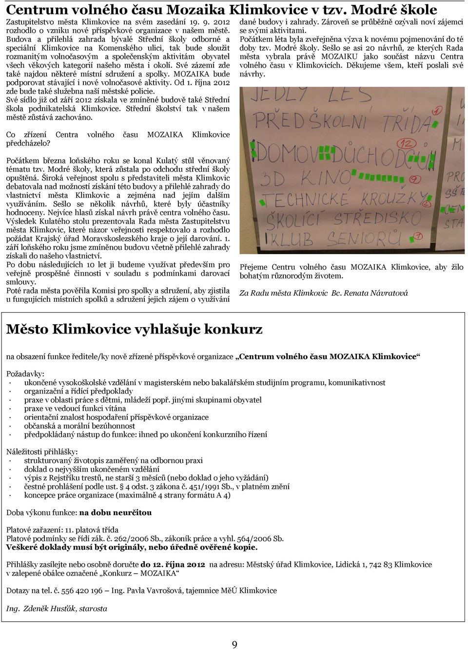 našeho města i okolí. Své zázemí zde také najdou některé místní sdružení a spolky. MOZAIKA bude podporovat stávající i nové volnočasové aktivity. Od 1.