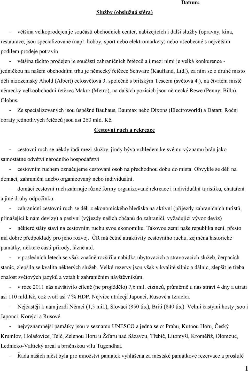 obchodním trhu je německý řetězec Schwarz (Kaufland, Lidl), za ním se o druhé místo dělí nizozemský Ahold (Albert) celosvětová 3. společně s britským Tescem (světová 4.