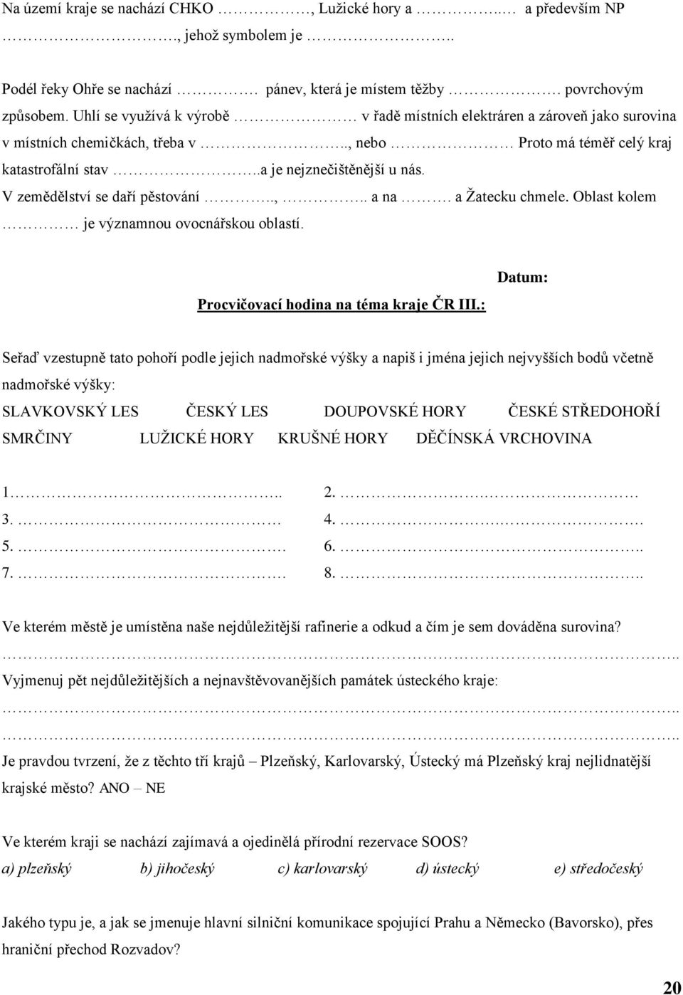 V zemědělství se daří pěstování..,.. a na. a Ţatecku chmele. Oblast kolem je významnou ovocnářskou oblastí. Procvičovací hodina na téma kraje ČR III.