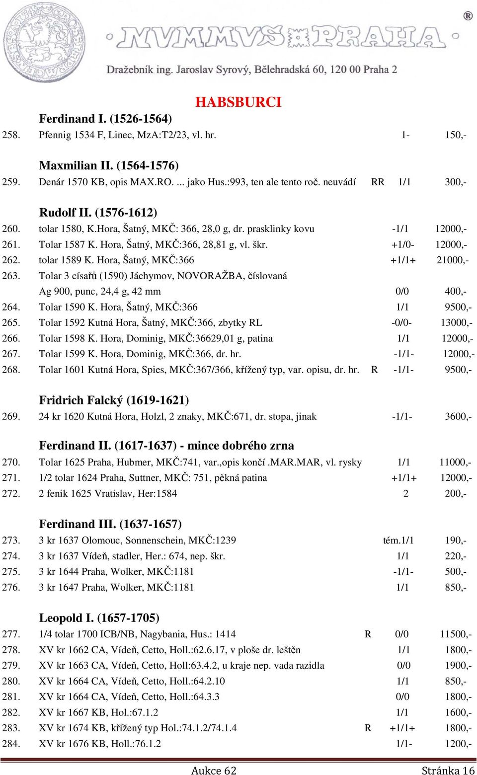 +1/0-12000,- 262. tolar 1589 K. Hora, Šatný, MKČ:366 +1/1+ 21000,- 263. Tolar 3 císařů (1590) Jáchymov, NOVORAŽBA, číslovaná Ag 900, punc, 24,4 g, 42 mm 0/0 400,- 264. Tolar 1590 K.