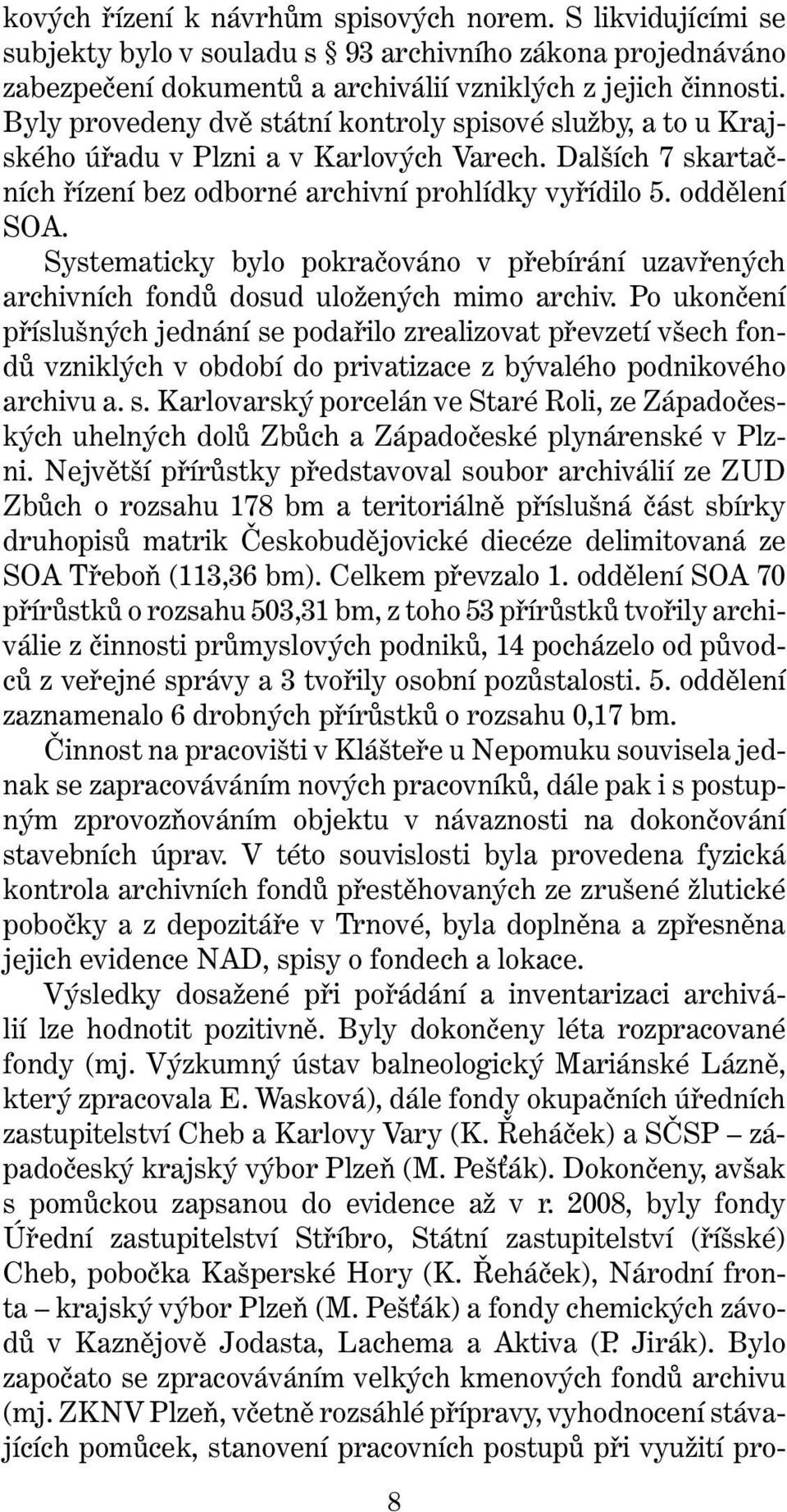 Systematicky bylo pokračováno v přebírání uzavřených archivních fondů dosud uložených mimo archiv.