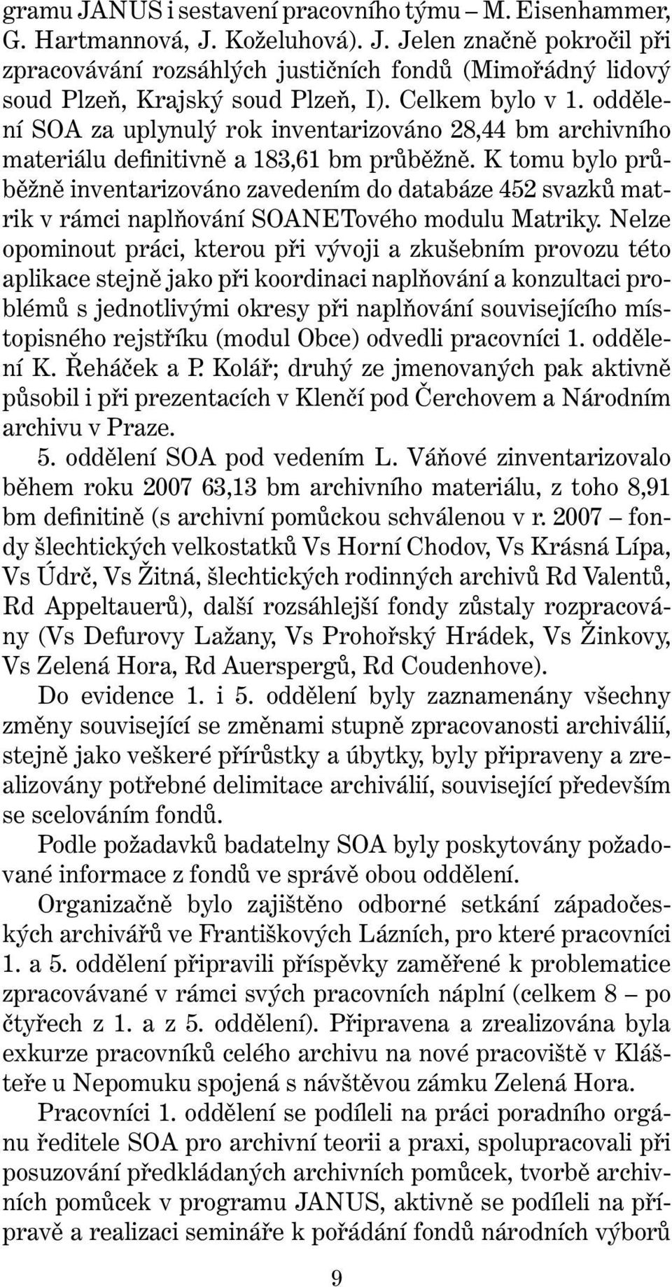 K tomu bylo průběžně inventarizováno zavedením do databáze 452 svazků matrik v rámci naplňování SOANETového modulu Matriky.