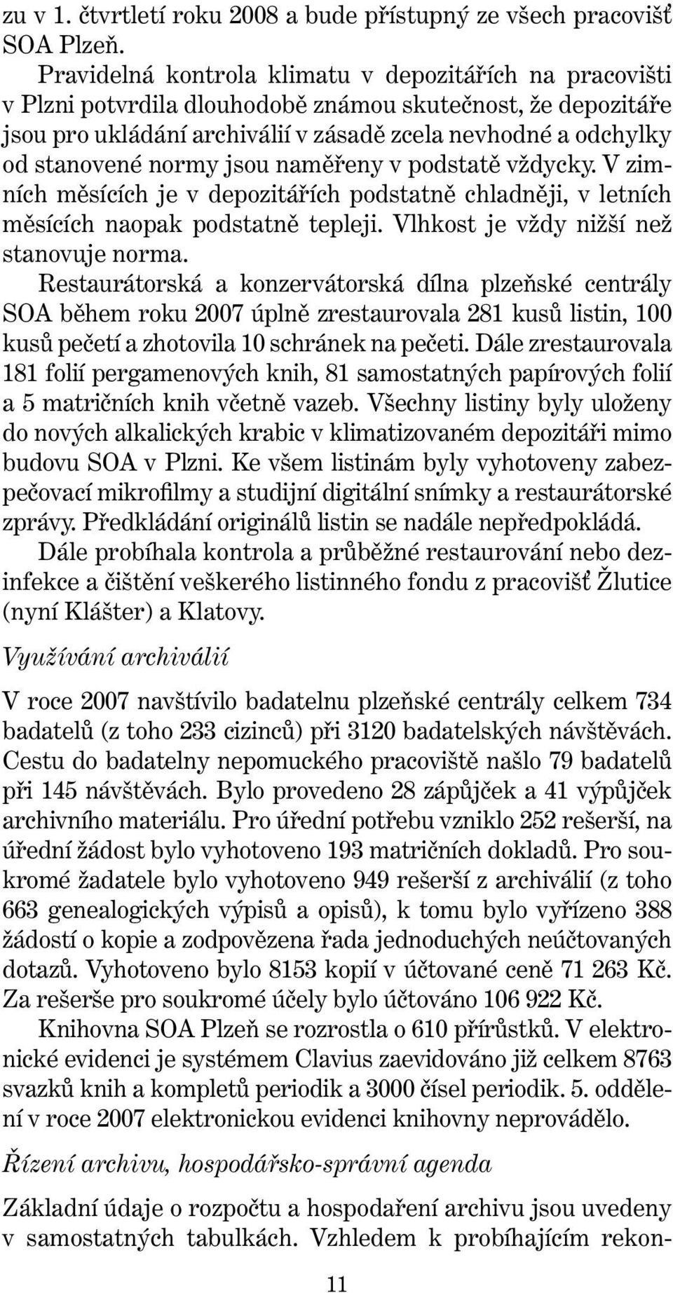 normy jsou naměřeny v podstatě vždycky. V zimních měsících je v depozitářích podstatně chladněji, v letních měsících naopak podstatně tepleji. Vlhkost je vždy nižší než stanovuje norma.