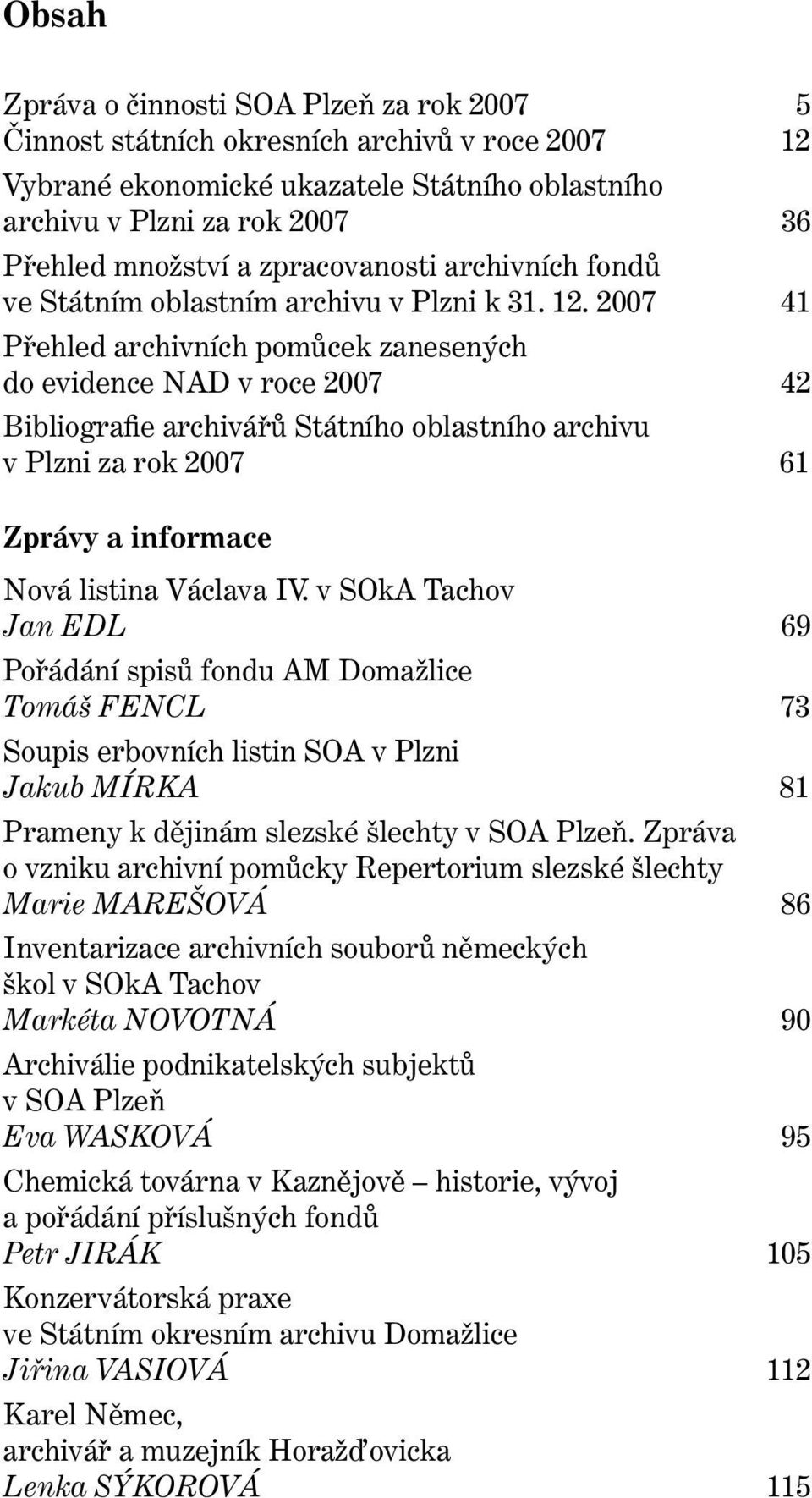 2007 41 Přehled archivních pomůcek zanesených do evidence NAD v roce 2007 42 Bibliografie archivářů Státního oblastního archivu v Plzni za rok 2007 61 Zprávy a informace Nová listina Václava IV.