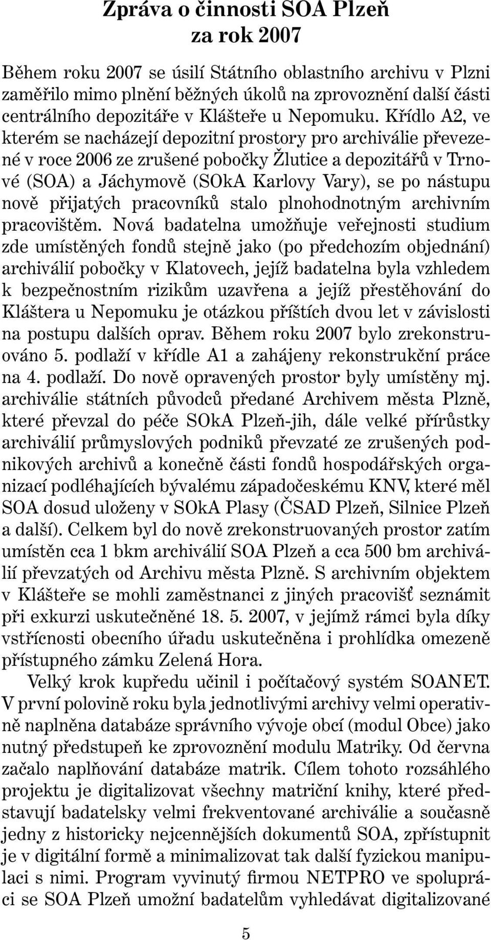 Křídlo A2, ve kterém se nacházejí depozitní prostory pro archiválie převezené v roce 2006 ze zrušené pobočky Žlutice a depozitářů v Trnové (SOA) a Jáchymově (SOkA Karlovy Vary), se po nástupu nově