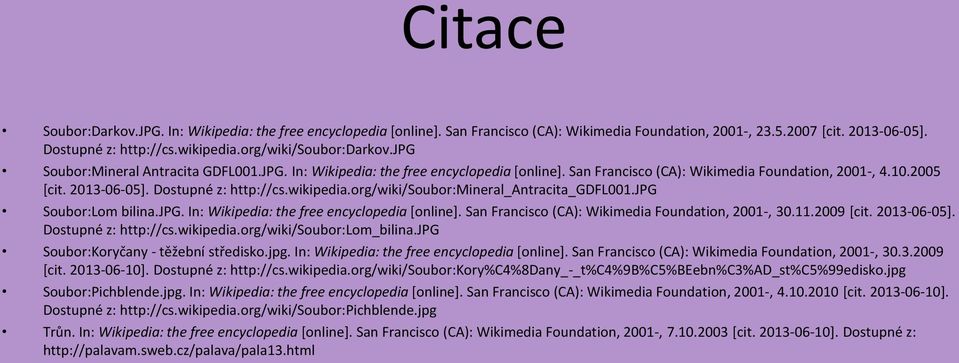 Dostupné z: http://cs.wikipedia.org/wiki/soubor:mineral_antracita_gdfl001.jpg Soubor:Lom bilina.jpg. In: Wikipedia: the free encyclopedia [online]. San Francisco (CA): Wikimedia Foundation, 2001-, 30.