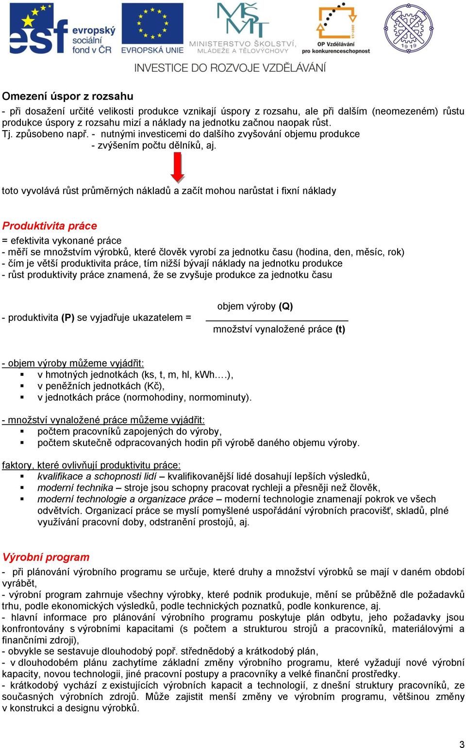 toto vyvolává růst průměrných nákladů a začít mohou narůstat i fixní náklady Produktivita práce = efektivita vykonané práce - měří se množstvím výrobků, které člověk vyrobí za jednotku času (hodina,