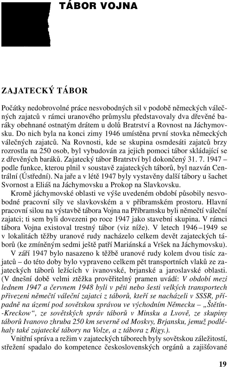 Na Rovnosti, kde se skupina osmdesáti zajatců brzy rozrostla na 250 osob, byl vybudován za jejich pomoci tábor skládající se z dřevěných baráků. Zajatecký tábor Bratrství byl dokončený 31. 7.