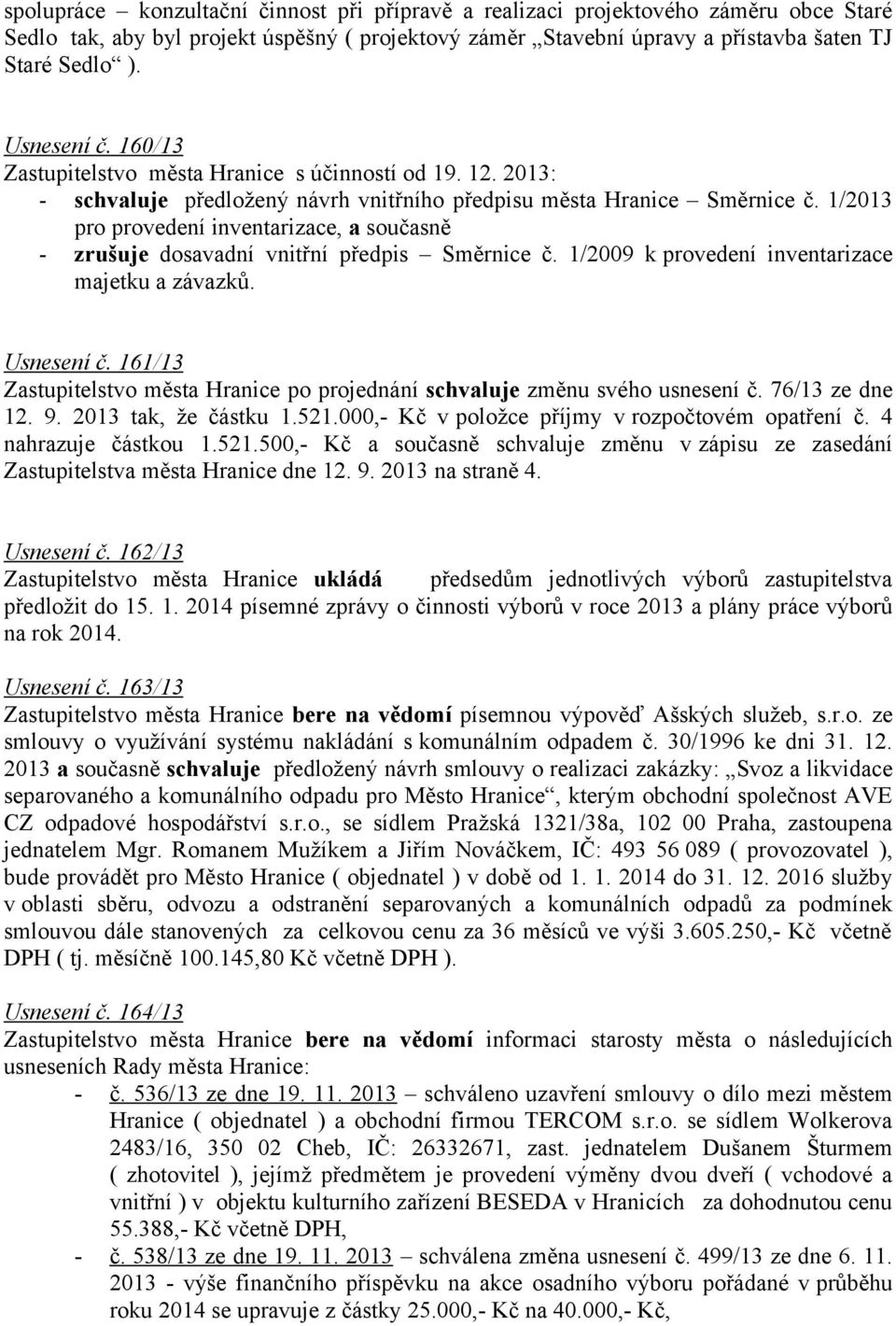 1/2013 pro provedení inventarizace, a současně - zrušuje dosavadní vnitřní předpis Směrnice č. 1/2009 k provedení inventarizace majetku a závazků. Usnesení č.