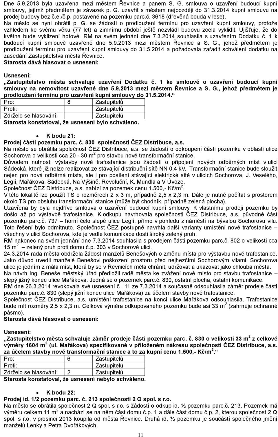 se žádostí o prodloužení termínu pro uzavření kupní smlouvy, protože vzhledem ke svému věku (77 let) a zimnímu období ještě nezvládl budovu zcela vyklidit.