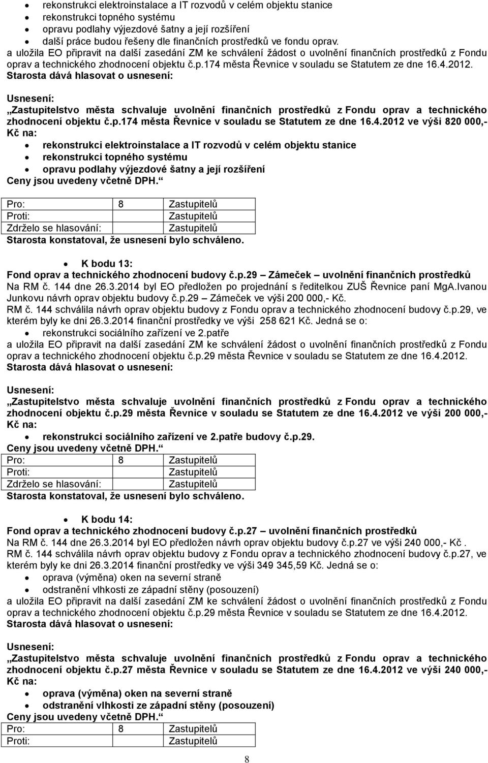 4.2012. Zastupitelstvo města schvaluje uvolnění finančních prostředků z Fondu oprav a technického zhodnocení objektu č.p.174 města Řevnice v souladu se Statutem ze dne 16.4.2012 ve výši 820 000,- Kč