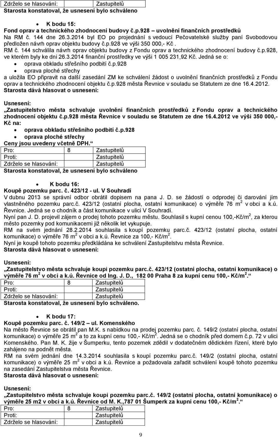 144 schválila návrh oprav objektu budovy z Fondu oprav a technického zhodnocení budovy č.p.928, ve kterém byly ke dni 26.3.2014 finanční prostředky ve výši 1 005 231,92 Kč.